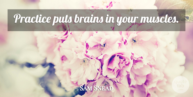 Sam Snead Quote About Inspirational, Golf, Practice: Practice Puts Brains In Your...