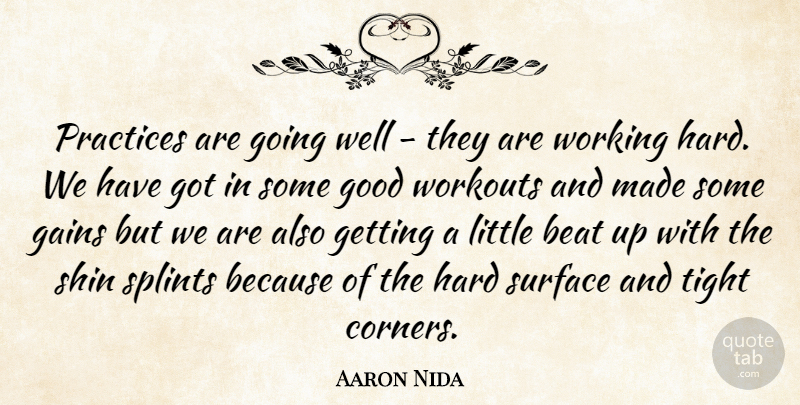 Aaron Nida Quote About Beat, Gains, Good, Hard, Practices: Practices Are Going Well They...