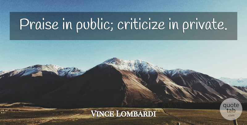 Vince Lombardi Quote About Praise, Criticize: Praise In Public Criticize In...