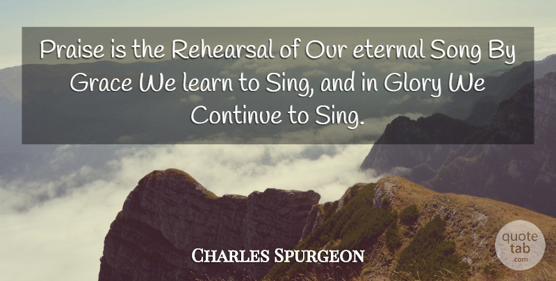 Charles Spurgeon Quote About Song, Grace, Rehearsal: Praise Is The Rehearsal Of...