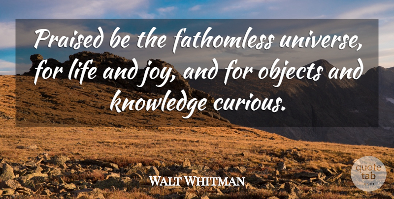 Walt Whitman Quote About Life, Joy, Curious: Praised Be The Fathomless Universe...