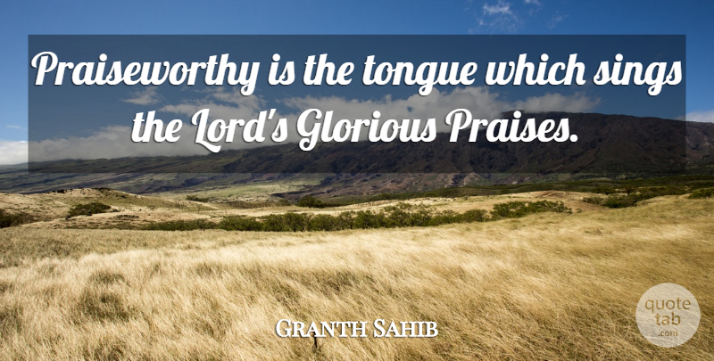 Granth Sahib Quote About Glorious, Sings, Tongue: Praiseworthy Is The Tongue Which...