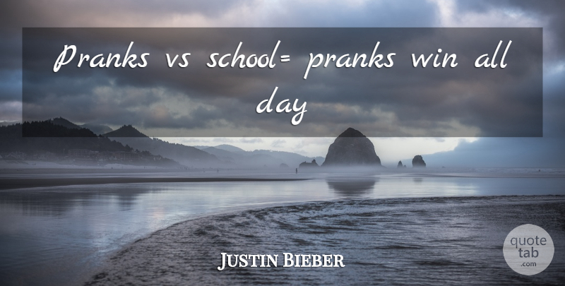 Justin Bieber Quote About School, Winning, Pranks: Pranks Vs School Pranks Win...