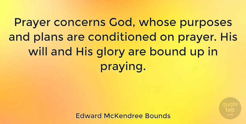 Edward McKendree Bounds Quote About Prayer, Purpose, Praying: Prayer Concerns God Whose Purposes...