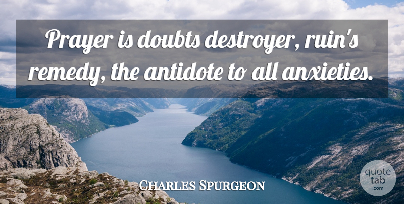 Charles Spurgeon Quote About Prayer, Anxiety, Doubt: Prayer Is Doubts Destroyer Ruins...