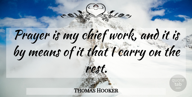 Thomas Hooker Quote About Prayer, Mean, Chiefs: Prayer Is My Chief Work...