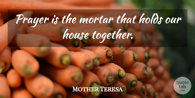 Mother Teresa Quote About Inspirational, Prayer, House: Prayer Is The Mortar That...