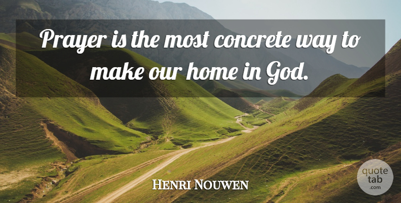Henri Nouwen Quote About Prayer, Home, Way: Prayer Is The Most Concrete...