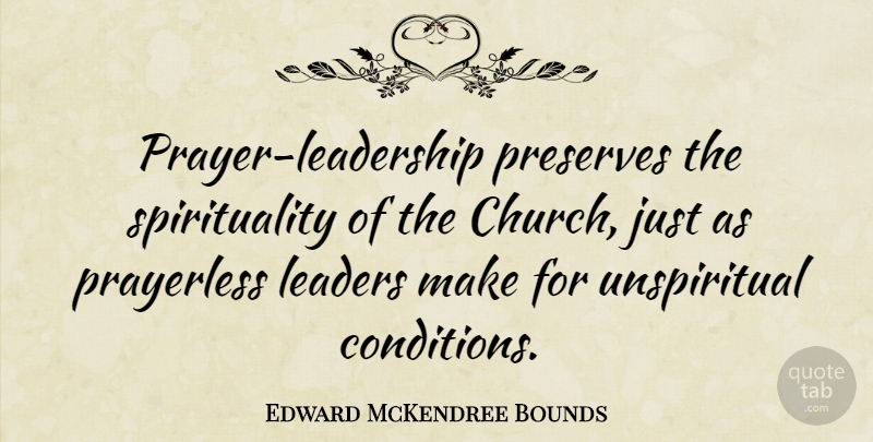 Edward McKendree Bounds Quote About undefined: Prayer Leadership Preserves The Spirituality...