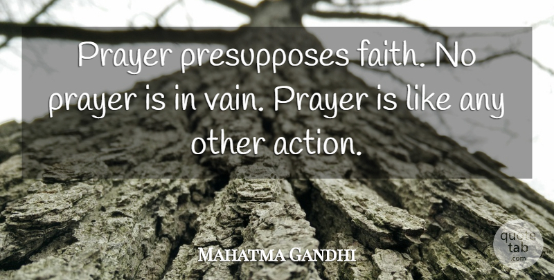 Mahatma Gandhi Quote About Prayer, Action, Vain: Prayer Presupposes Faith No Prayer...