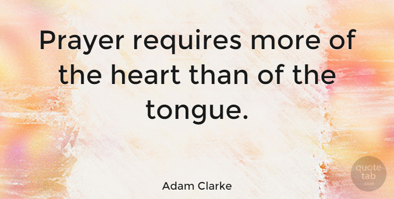 Adam Clarke Quote About Prayer, Heart, Christian Inspirational: Prayer Requires More Of The...