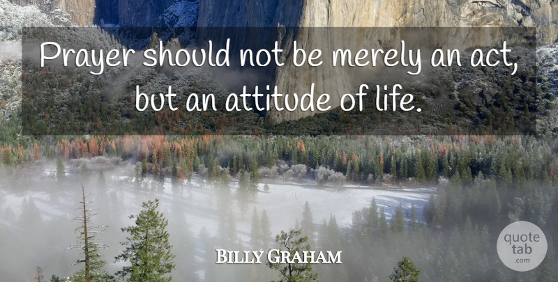 Billy Graham Quote About Attitude, Prayer, Should: Prayer Should Not Be Merely...