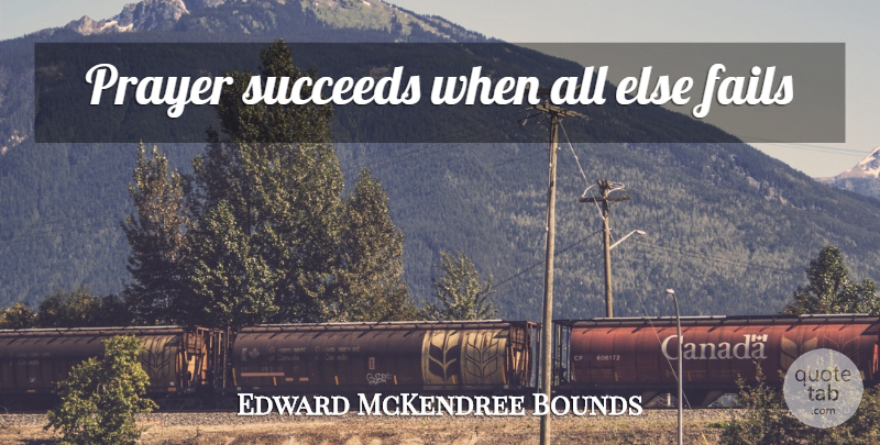 Edward McKendree Bounds Quote About Christian, Prayer, Succeed: Prayer Succeeds When All Else...
