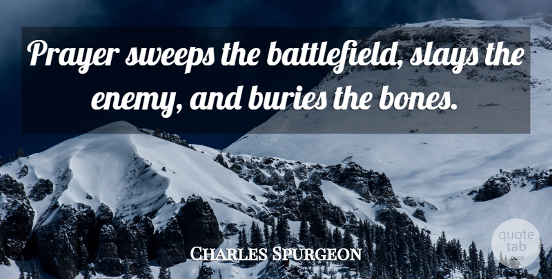 Charles Spurgeon Quote About Prayer, Enemy, Bones: Prayer Sweeps The Battlefield Slays...