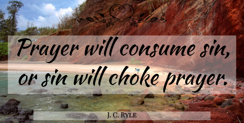 J. C. Ryle Quote About Prayer, Sin, Choke: Prayer Will Consume Sin Or...