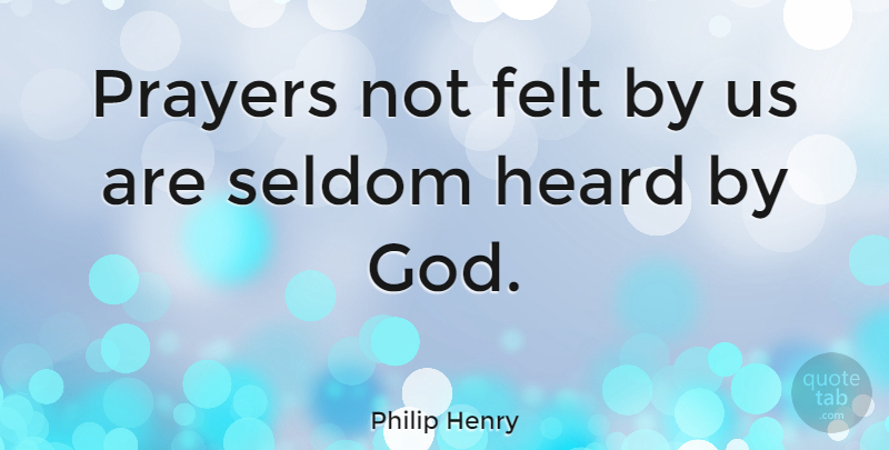 Philip Henry Quote About Felt, Seldom: Prayers Not Felt By Us...