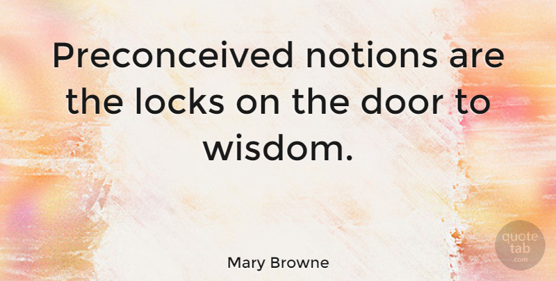 Mary Browne Quote About Wisdom, Optimistic, Doors: Preconceived Notions Are The Locks...