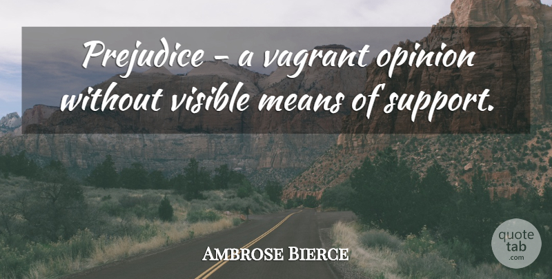 Ambrose Bierce Quote About Mean, Support, Religion: Prejudice A Vagrant Opinion Without...