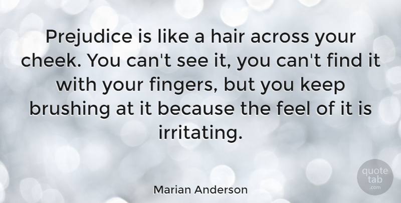 Marian Anderson Quote About Across, American Musician, Brushing, Prejudice: Prejudice Is Like A Hair...