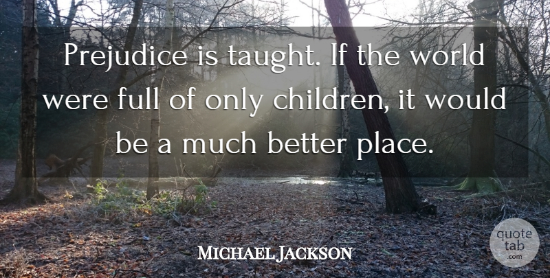 Michael Jackson Quote About Children, Prejudice, Would Be: Prejudice Is Taught If The...