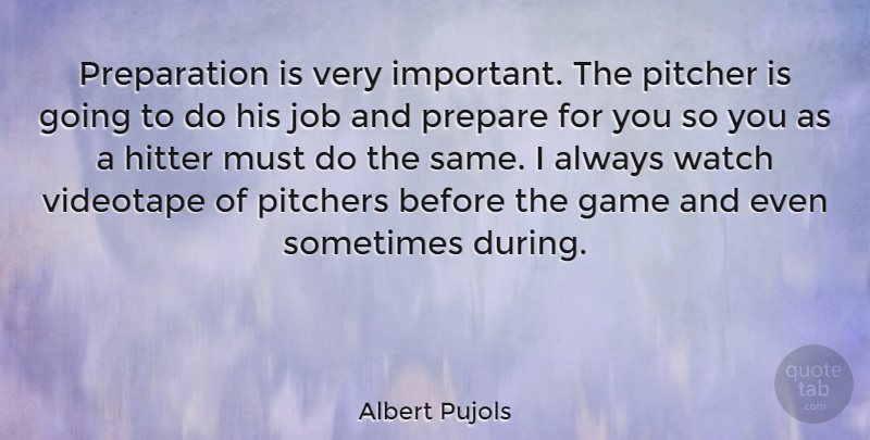 Albert Pujols Quote About Jobs, Games, Preparation: Preparation Is Very Important The...