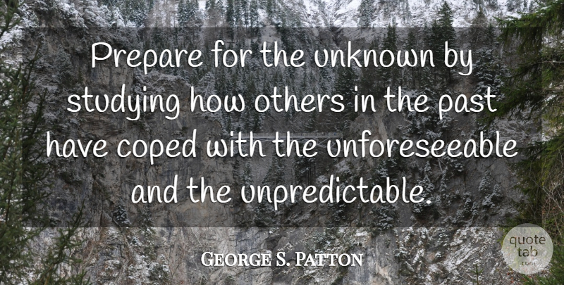 George S. Patton Quote About Change, Business, Past: Prepare For The Unknown By...