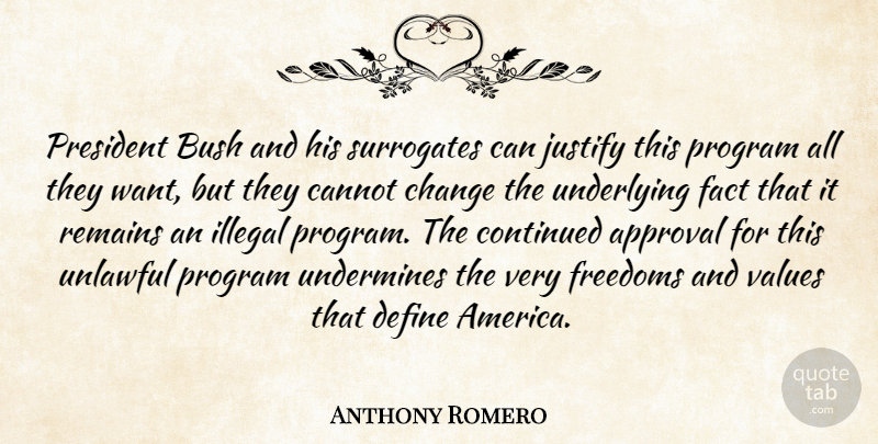 Anthony Romero Quote About Approval, Bush, Cannot, Change, Continued: President Bush And His Surrogates...