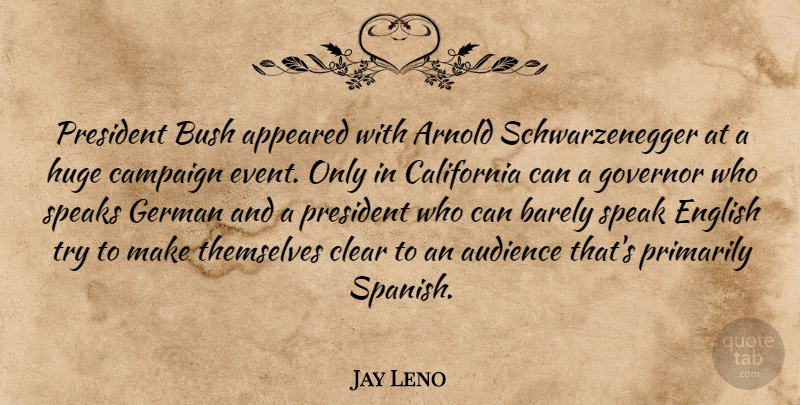 Jay Leno Quote About Speak English, California, Trying: President Bush Appeared With Arnold...