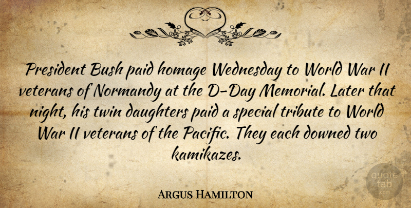 Argus Hamilton Quote About Daughter, War, Night: President Bush Paid Homage Wednesday...