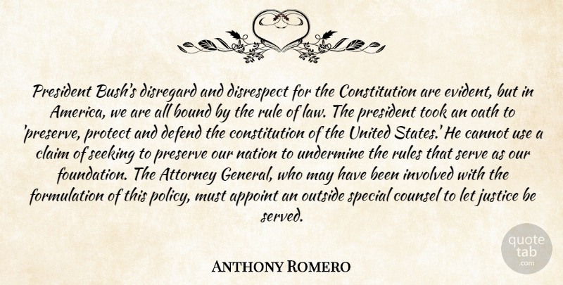 Anthony Romero Quote About Attorney, Bound, Cannot, Claim, Constitution: President Bushs Disregard And Disrespect...