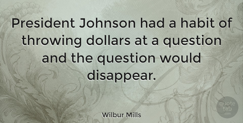 Wilbur Mills Quote About Dollars, Johnson, Throwing: President Johnson Had A Habit...