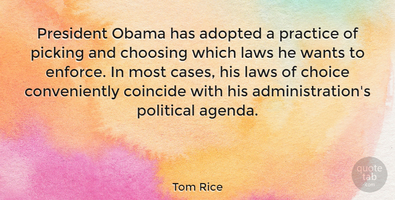 Tom Rice Quote About Adopted, Choosing, Coincide, Laws, Obama: President Obama Has Adopted A...
