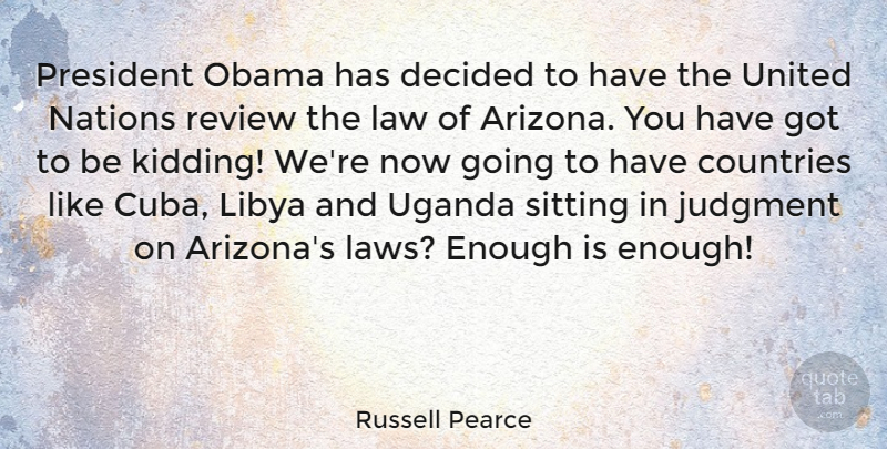 Russell Pearce Quote About Country, Uganda, Law: President Obama Has Decided To...