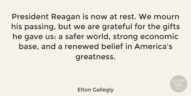 Elton Gallegly Quote About Strong, Grateful, Greatness: President Reagan Is Now At...