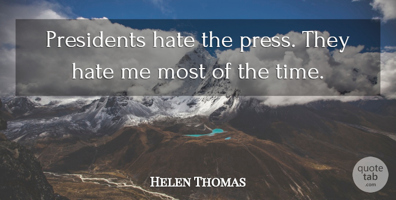 Helen Thomas Quote About Presidents, Time: Presidents Hate The Press They...