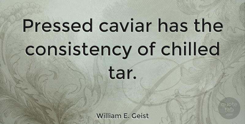 William E. Geist Quote About American Poet, Consistency: Pressed Caviar Has The Consistency...