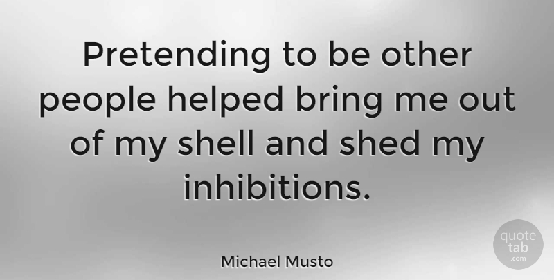 Michael Musto Quote About Helped, People, Shed: Pretending To Be Other People...
