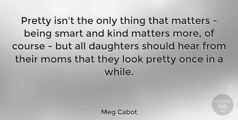 Meg Cabot Quote About Mom, Mother, Daughter: Pretty Isnt The Only Thing...