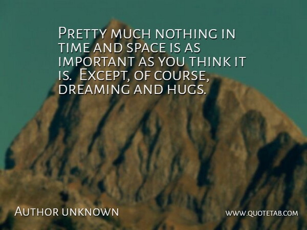 Author unknown Quote About Dreaming, Dreams, Space, Time: Pretty Much Nothing In Time...