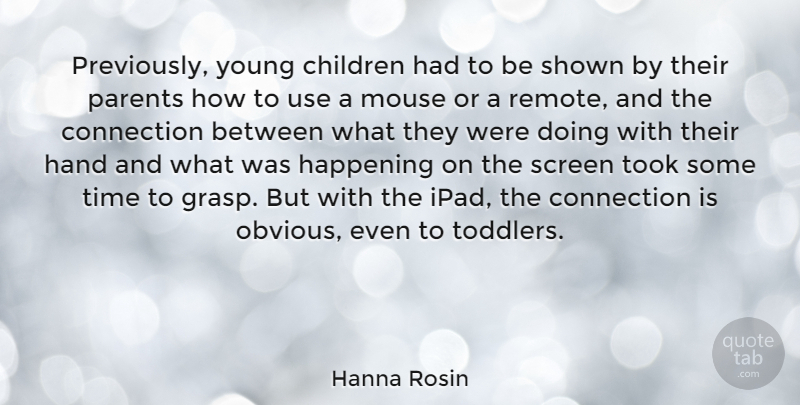 Hanna Rosin Quote About Children, Hand, Happening, Mouse, Screen: Previously Young Children Had To...