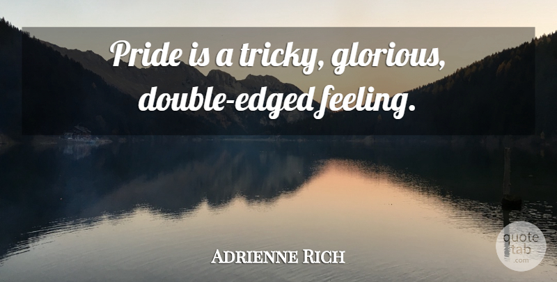 Adrienne Rich Quote About Inspirational, Pride, Feelings: Pride Is A Tricky Glorious...