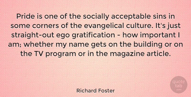 Richard Foster Quote About Acceptable, Building, Corners, Gets, Magazine: Pride Is One Of The...