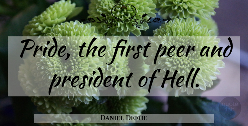 Daniel Defoe Quote About Pride, President, Firsts: Pride The First Peer And...