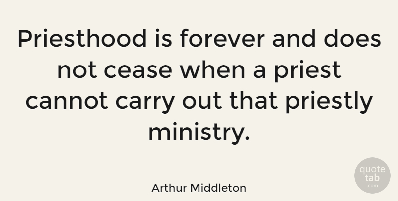 Arthur Middleton Quote About Forever, Doe, Ministry: Priesthood Is Forever And Does...