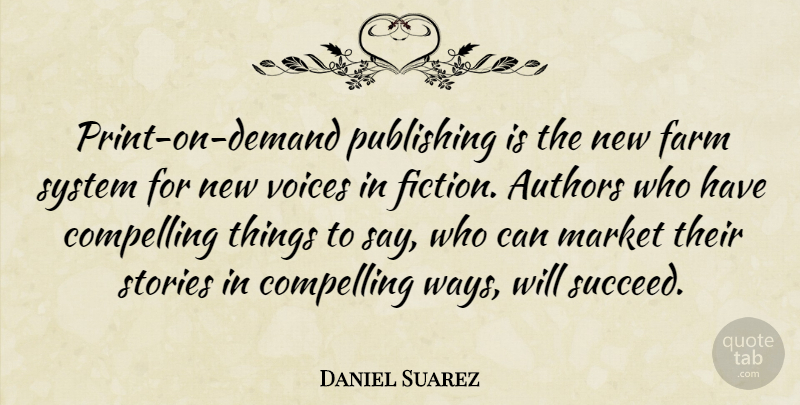 Daniel Suarez Quote About Authors, Compelling, Market, Publishing, Stories: Print On Demand Publishing Is...