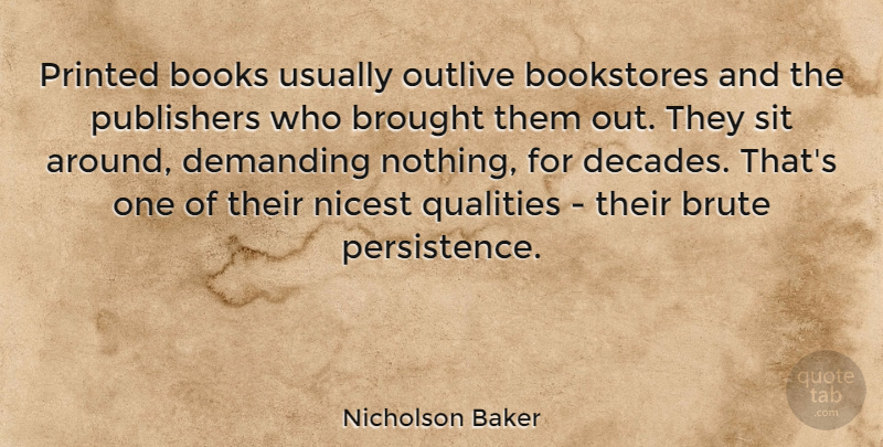 Nicholson Baker Quote About Book, Persistence, Quality: Printed Books Usually Outlive Bookstores...