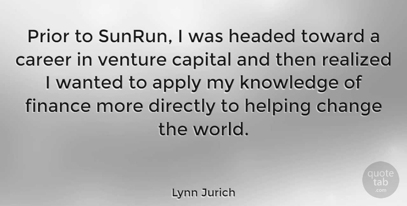 Lynn Jurich Quote About Apply, Capital, Career, Change, Directly: Prior To Sunrun I Was...