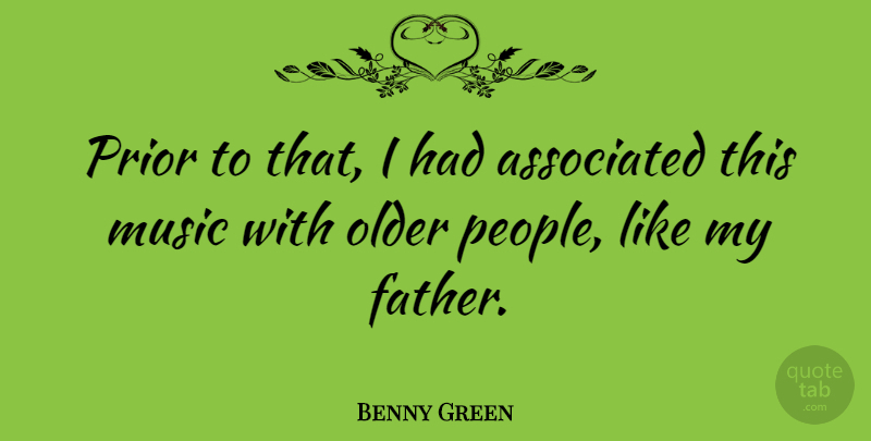Benny Green Quote About Associated, British Musician, Music, Prior: Prior To That I Had...