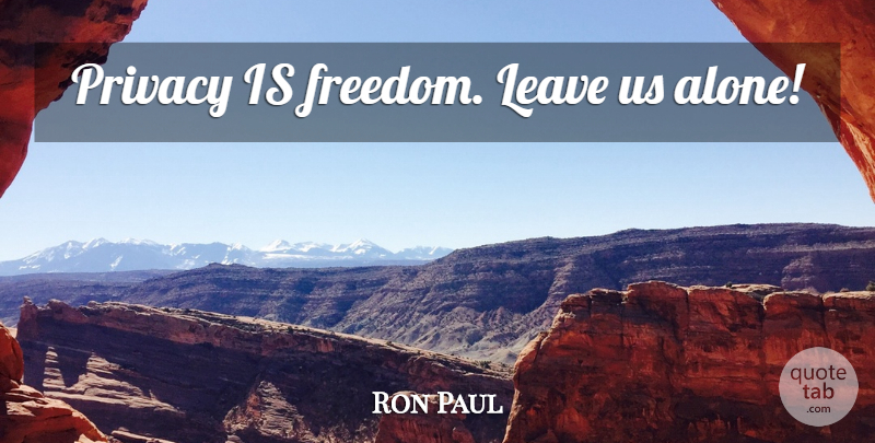 Ron Paul Quote About Freedom, Privacy: Privacy Is Freedom Leave Us...