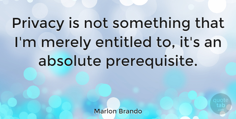 Marlon Brando Quote About Privacy, Prerequisites, Entitled: Privacy Is Not Something That...